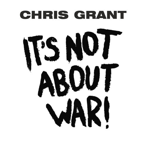 Chris Grant - It's Not About War!